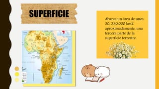 SUPERFICIE Abarca un área de unos
30, 330.000 km2
aproximadamente, una
tercera parte de la
superficie terrestre.
 