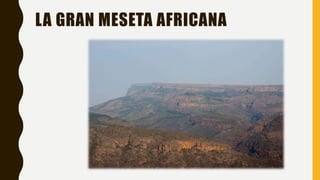 LA GRAN MESETA AFRICANA
 