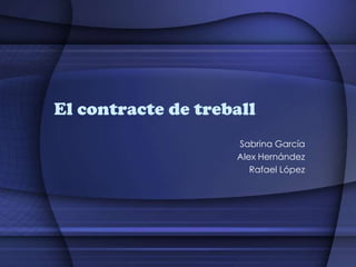 El contracte de treball Sabrina García  Alex Hernández  Rafael López 