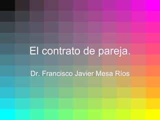 El contrato de pareja.

Dr. Francisco Javier Mesa Ríos
 