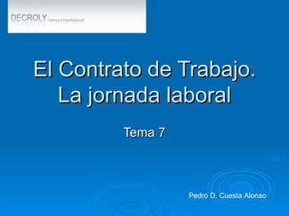 El Contrato de Trabajo. La jornada laboral Tema 7 Pedro D. Cuesta Alonso 
