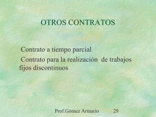 Prof.Gómez Armario 29
OTROS CONTRATOS
Contrato a tiempo parcial
Contrato para la realización de trabajos
fijos discontinuos
 