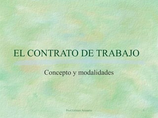 Prof.Gómez Armario 1
EL CONTRATO DE TRABAJO
Concepto y modalidades
 