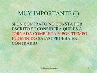 MUY IMPORTANTE (I) SI UN CONTRATO NO CONSTA POR ESCRITO SE CONSIDERA QUE ES A  JORNADA COMPLETA Y POR TIEMPO INDEFINIDO  SALVO PRUEBA EN CONTRARIO 