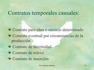 Contratos temporales causales: Contrato para obra o servicio determinado Contrato eventual por circunstancias de la producción Contrato de interinidad Contrato de relevo Contrato de inserción Prof.Gómez Armario 