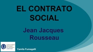 EL CONTRATO
SOCIAL
Jean Jacques
Rousseau
Yamila Fumagalli
 