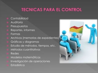  Contabilidad 
 Auditoria 
 Presupuestos 
 Reportes, informes 
 Formas 
 Archivos (memorias de expedientes) 
 Gráficas y diagramas 
 Estudio de métodos, tiempos, etc. 
 Métodos cuantitativos 
 Redes 
 Modelos matemáticos 
 Investigación de operaciones 
 Estadística 
 