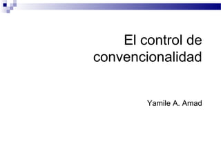 El control de
convencionalidad
Yamile A. Amad
 