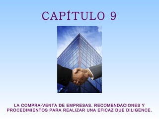 CAPÍTULO 9 LA COMPRA-VENTA DE EMPRESAS. RECOMENDACIONES Y PROCEDIMIENTOS PARA REALIZAR UNA EFICAZ DUE DILIGENCE. 