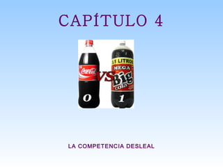 CAPÍTULO 4 LA COMPETENCIA DESLEAL 