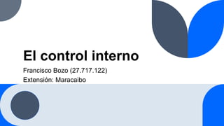 El control interno
Francisco Bozo (27.717.122)
Extensión: Maracaibo
 