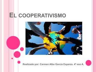 EL COOPERATIVISMO




    Realizado por: Carmen Alba García Esparza. 4º eso A.
 