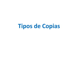 Tipos de Copias 
 