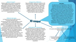 ¿Qué es el coque?
Residuo sólido, duro y poroso que resultante
de la destilación destructiva, o pirólisis, de
determinados carbones minerales que poseen
propiedades coquizantes, es decir, capacidad
de transformase en coque después de haber
pasado por una fase plástica, como en el caso
de la destilación seca de la hulla o la
descomposición de carbones bituminosos en
ausencia de aire.
Utilización del coque.
La mayoría se usa en los altos hornos de
la industria siderúrgica para
la producción del acero (coque siderúrgico) Como
combustible, Como reductor que produce y
regenera los gases para la reducción de los óxidos
de hierro y Como soporte de la carga y responsable
de la permeabilidad de la misma . Dado
al consumo de coque que es necesario para el
funcionamiento de los altos hornos, los hornos de
coquización suelen ser una instalación anexa a
las industrias. El coque metalúrgico también se
utiliza en la industria de la fundición
del hierro (coque de fundición). Dentro de otros usos
están la obtención de carburo de calcio, como
combustible para calefacción y como materia prima
para obtención de gas de generación, gas húmedo y
gas para síntesis químicas.
Carbonización y Coquización.
La carbonización es el proceso de destilación
destructiva de sustancias orgánicas en ausencia
de aire para dar un producto sólido rico en
carbono, además de productos líquidos y
gaseosos. La carbonización de madera y otros
materiales vegetales produce carbón vegetal,
mientras que la de cierto tipo de carbones
minerales (carbones coquizables, como carbones
bituminosos o hulla), o mezclas de estos
carbones, producen el coque. En este caso el
proceso de carbonización es denominado
coquización.
HISTORIA…
Se sabe que por lo menos desde el siglo IX se
empleaba coque para calefaccionar y cocinar en
China. En las primeras décadas del siglo XI los
forjadores chinos de la cuenca del río Amarillo ya
usaban coque en sus hornos, en cuanto a Europa se
sabe que en 1603 el inventor inglés Hugh Plat observó
que el carbón podría calcinarse de manera igual que
se hace con la madera. Este proceso se puso en
práctica en Inglaterra en1642. El proceso para producir
coque extrayendo sus gases empezó alrededor del
año 1800 aunque la fabricación de coque mediante
métodos simples se conocía ya hace siglos.En la
Inglaterra de la Revolución Industrial los primeros
trenes a vapor funcionaban con coque como
combustible. Hasta los años 60 se usaba coque para
calefaccionar hogares pero desde entonces ha sido
reemplazado en este uso por petróleo, gas natural y
energía eléctrica
Tipos de Coque.
En cuanto a temperatura de producción existen dos
tipos de coque.
El de alta temperatura,
formado a los 900 a
1100 °C
El de baja temperatura,
formado a los 500 a 700
°C.3
Composición y Obtención.
Este combustible o residuo se compone en 90
a 95% de carbono. Nitrogeno, oxígeno, azufre
e hidrogeno están presentes en cantidades
menores. Es poroso y de color negro a gris
metálico. Aparte de carbón mineral se han
usado otros materiales como turba, carbón
vegetal y petróleo crudo para elaborar
materiales llamados coque, en este último
caso se trata de coque de petróleo.
 