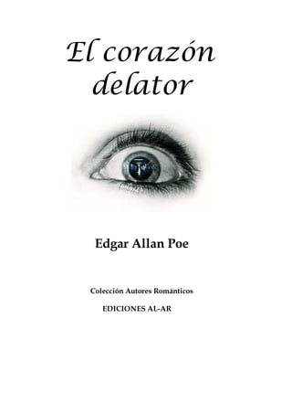 El corazón
delator
Edgar Allan Poe
Colección Autores Románticos
EDICIONES AL-AR
 
