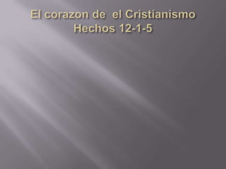 El corazon de  el CristianismoHechos 12-1-5 