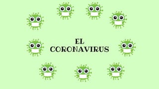 EL
CORONAVIRUS
 