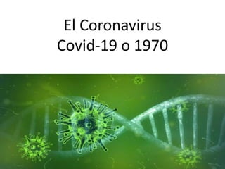 El Coronavirus
Covid-19 o 1970
 