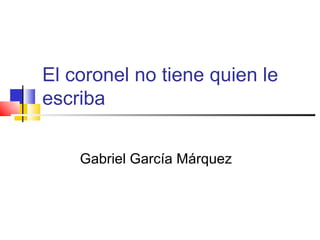 El coronel no tiene quien le
escriba


    Gabriel García Márquez
 
