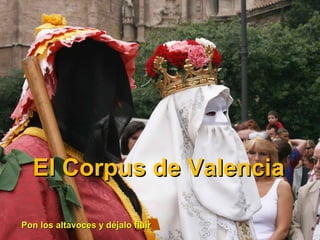 Pon los altavoces y déjalo fluirPon los altavoces y déjalo fluir
El Corpus de ValenciaEl Corpus de Valencia
 