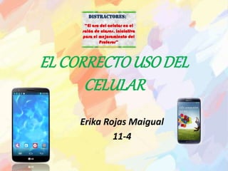 EL CORRECTOUSODEL
CELULAR
Erika Rojas Maigual
11-4
 