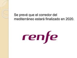 Se prevé que el corredor del
mediterráneo estará finalizado en 2020.
 