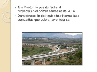  Ana Pastor ha puesto fecha al
proyecto en el primer semestre de 2014.
 Dará concesión de (títulos habilitantes las)
compañías que quieran aventurarse.
 