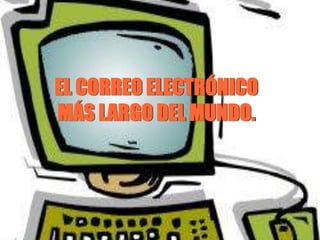 EL CORREO ELECTRÓNICOMÁS LARGO DEL MUNDO. 