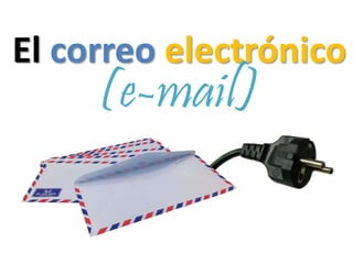 El correo electrónico 
(e-mail) 
 
