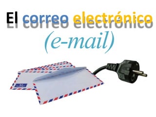 El correo electrónico
(e-mail)
 