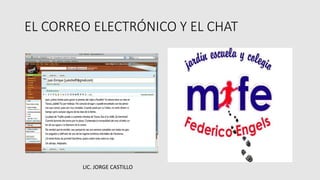 EL CORREO ELECTRÓNICO Y EL CHAT
LIC. JORGE CASTILLO
 
