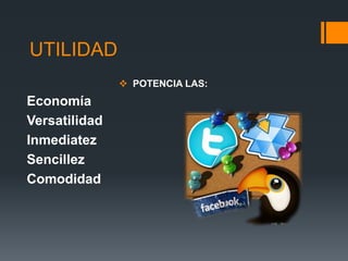 UTILIDAD
                POTENCIA LAS:
Economía
Versatilidad
Inmediatez
Sencillez
Comodidad
 
