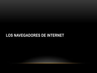 LOS NAVEGADORES DE INTERNET

 