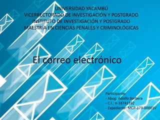 Participante:
- Abog: Adolfo Barbera
- C.I.: V-18741392
- Expediente: MCP-173-00001V
El correo electrónico
 