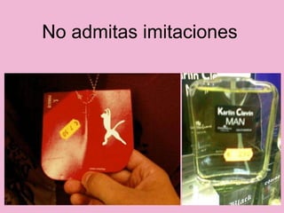 No admitas imitaciones 