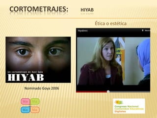 CORTOMETRAJES:          HIYAB

                                Ética o estética




   Nominado Goya 2006
 