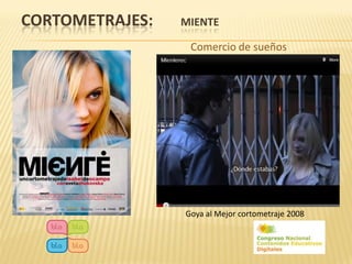 CORTOMETRAJES:   MIENTE

                  Comercio de sueños




                 Goya al Mejor cortometraje 2008
 