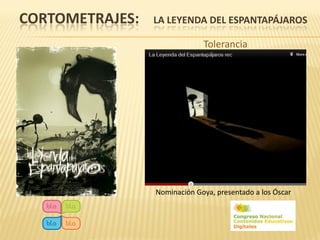 CORTOMETRAJES:   LA LEYENDA DEL ESPANTAPÁJAROS

                              Tolerancia




                 Nominación Goya, presentado a los Óscar
 