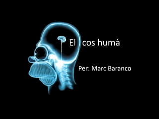 El cos humà
Per: Marc Baranco
 