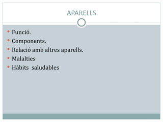 APARELLS Funció. Components. Relació amb altres aparells. Malalties  Hàbits  saludables 