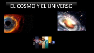 EL COSMO Y EL UNIVERSO
 