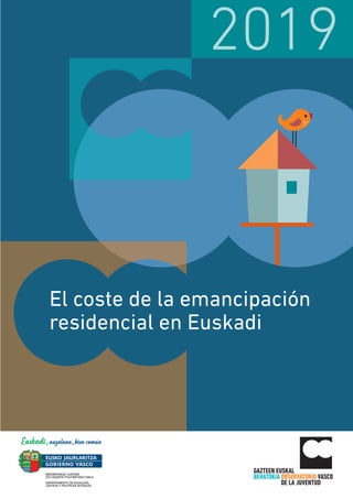El coste de la emancipación
residencial en Euskadi
GAZTEEN EUSKAL
BEHATOKIA OBSERVATORIO VASCO
DE LA JUVENTUD
2019
 