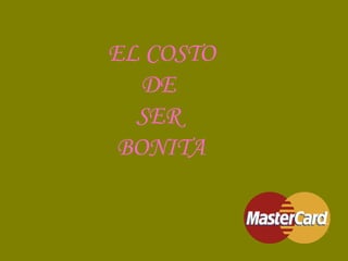 EL COSTO  DE  SER  BONITA 