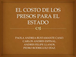 PAOLA ANDREA BUSTAMANTE CANO.
    CARLOS ANDRES ESPINAL.
     ANDRES FELIPE LLANOS.
     PEDRO RODRIGUEZ DÍAZ.
 
