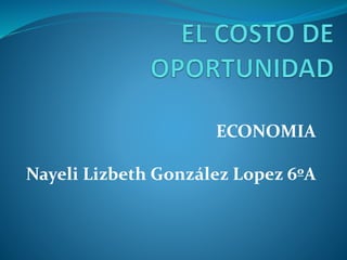 ECONOMIA
Nayeli Lizbeth González Lopez 6ºA
 