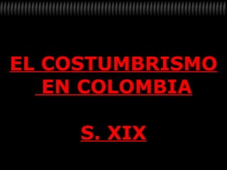 EL COSTUMBRISMO EN COLOMBIA S. XIX 
