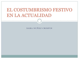 SARA NUÑEZ CRISPIN EL COSTUMBRISMO FESTIVO EN LA ACTUALIDAD  