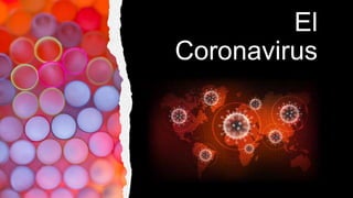 El
Coronavirus
 