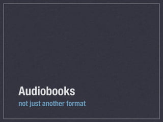 Audiobooks
not just another format
 