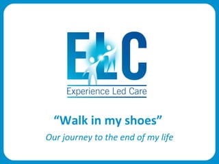 Our journey to the end of my life “ Walk in my shoes”  